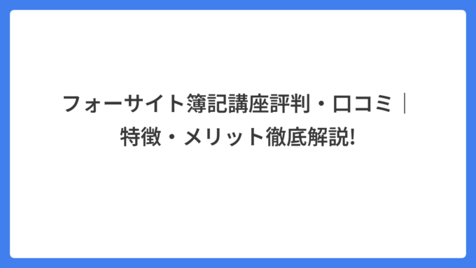 フォーサイト簿記講座評判・口コミ｜特徴・メリット徹底解説!