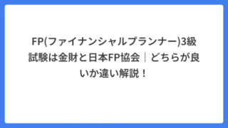 FP(ファイナンシャルプランナー)3級試験は金財と日本FP協会|どちらが良いか違い解説!
