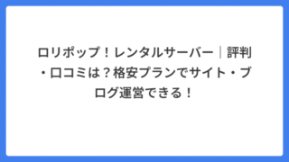 ロリポップ！レンタルサーバー｜評判・口コミは？格安プランでサイト・ブログ運営できる！