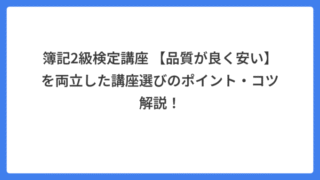 簿記2級検定講座 【品質が良く安い】を両立した講座選びのポイント・コツ解説！
