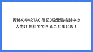 資格の学校TAC 簿記3級受験検討中の人向け 無料でできることまとめ！